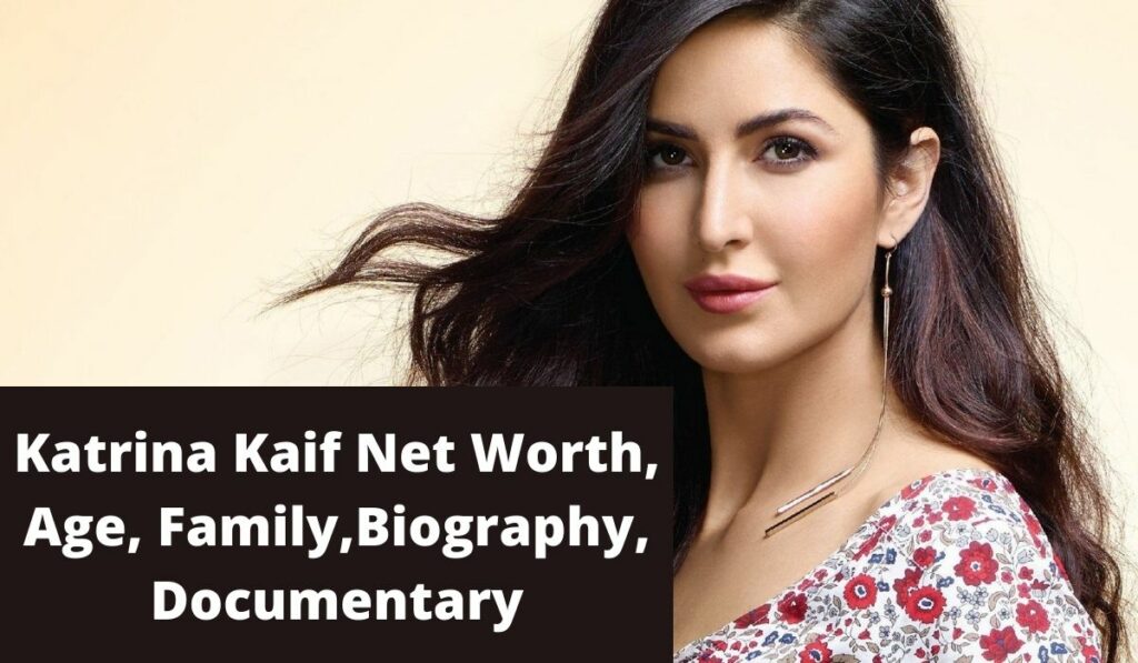 Katrina Kaif Net Worth, Age & Family Biography, Documentary, List of Movies