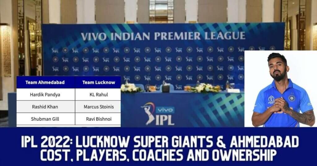 IPL 2022: Lucknow Super Giants & Ahmedabad Cost, Players, Coaches & Team