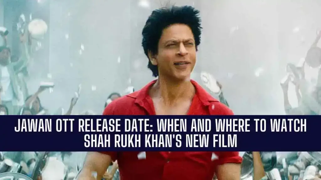 Jawan OTT Release Date: When and Where to Watch Shah Rukh Khan's New Film
