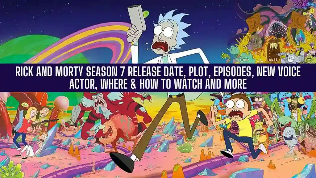 Rick and Morty Season 7 Release Date, Plot, Episodes, New Voice Actor, Where & How to Watch and more