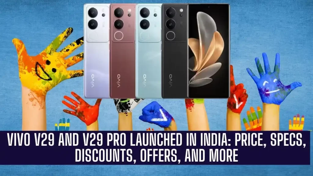 Vivo V29 and V29 Pro Launched in India: Price, Specs, Discounts, Offers, and More